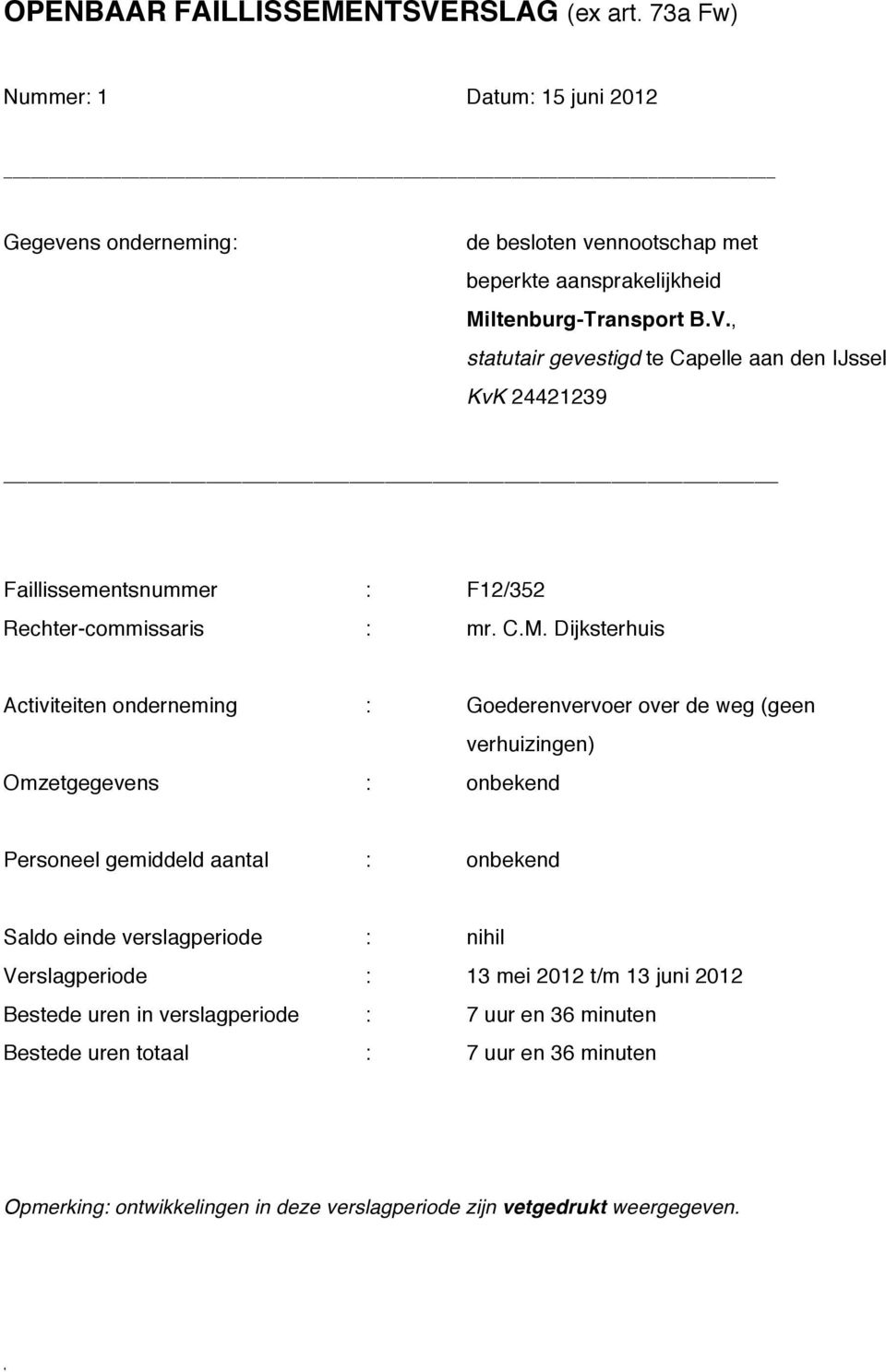 verslagperiode : nihil Verslagperiode : 13 mei 2012 t/m 13 juni 2012 Bestede uren in verslagperiode : 7 uur en 36 minuten Bestede uren totaal : 7 uur en 36 minuten Opmerking: