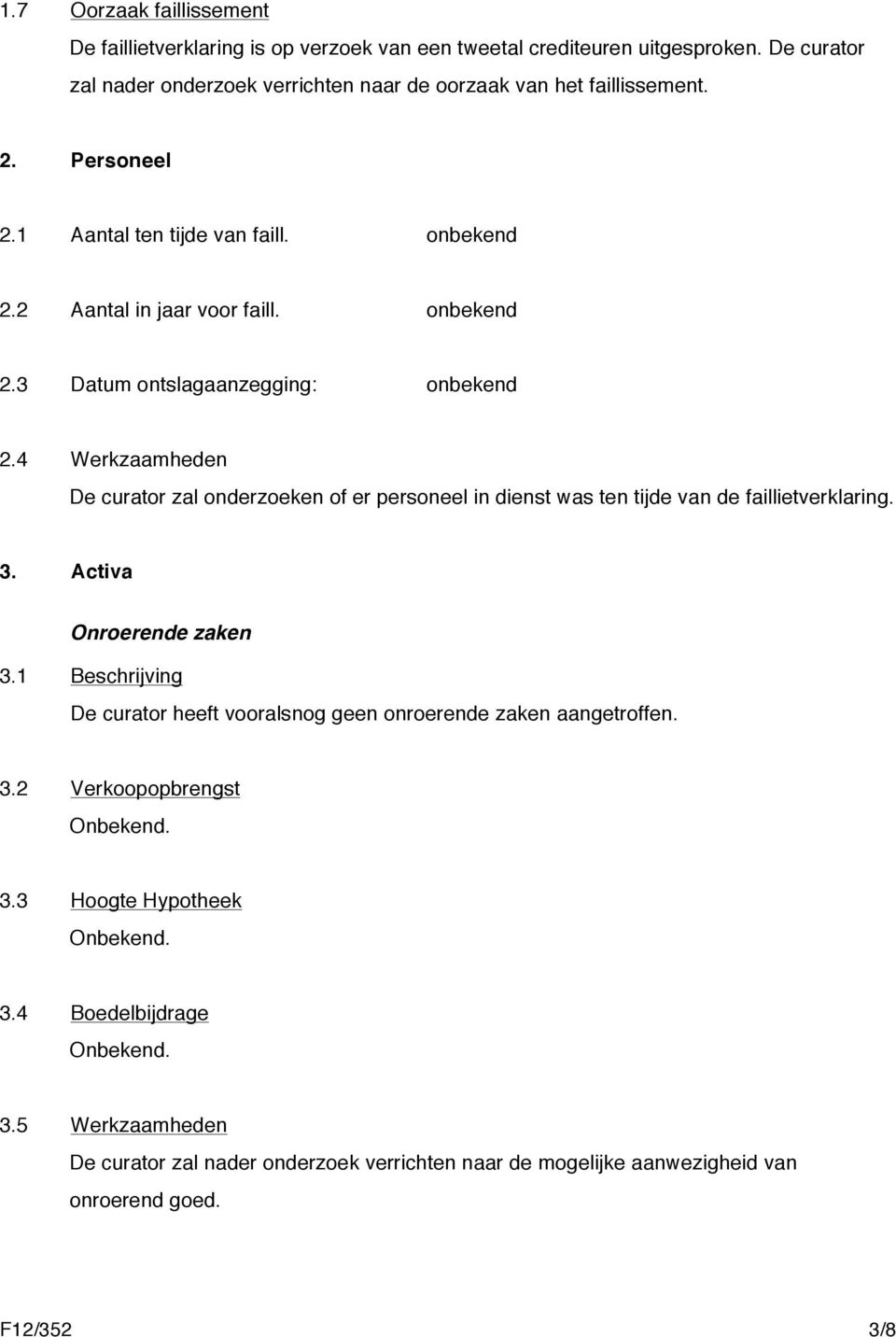 4 Werkzaamheden De curator zal onderzoeken of er personeel in dienst was ten tijde van de faillietverklaring. 3. Activa Onroerende zaken 3.