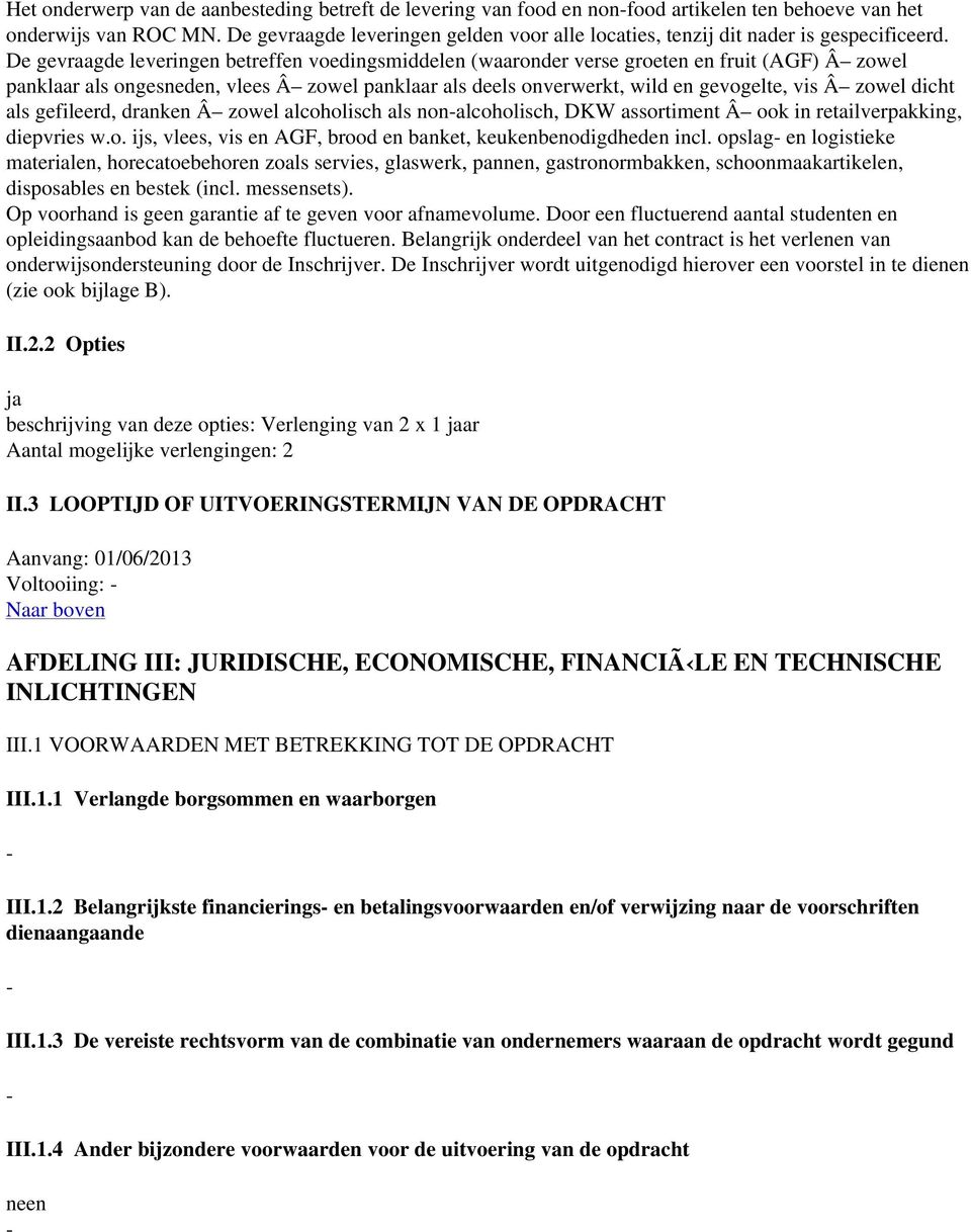 De gevraagde leveringen betreffen voedingsmiddelen (waaronder verse groeten en fruit (AGF) Â zowel panklaar als ongesneden, vlees Â zowel panklaar als deels onverwerkt, wild en gevogelte, vis Â zowel