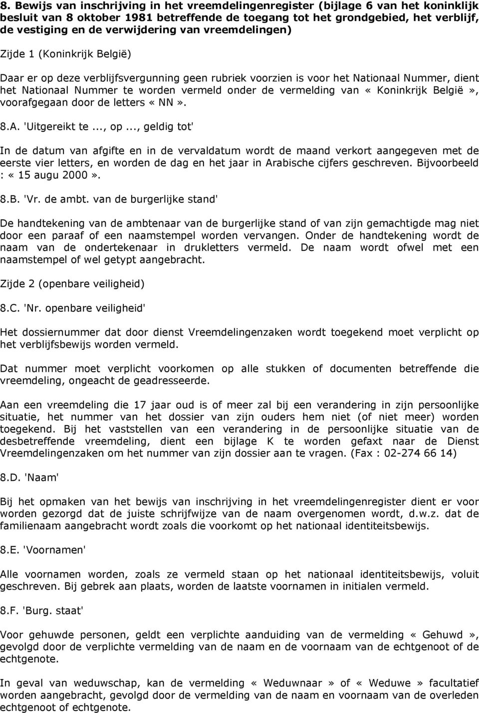 de vermelding van «Koninkrijk België», voorafgegaan door de letters «NN». 8.A. 'Uitgereikt te..., op.