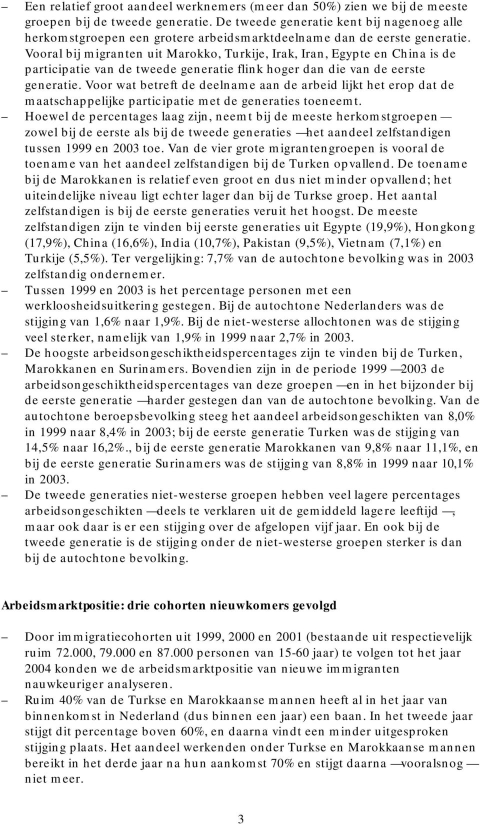 Vooral bij migranten uit Marokko, Turkije, Irak, Iran, Egypte en China is de participatie van de tweede generatie flink hoger dan die van de eerste generatie.