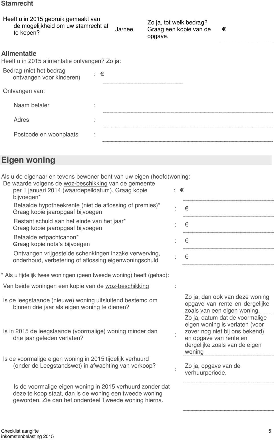 (hoofd)woning: De waarde volgens de woz-beschikking van de gemeente per 1 januari 2014 (waardepeildatum).