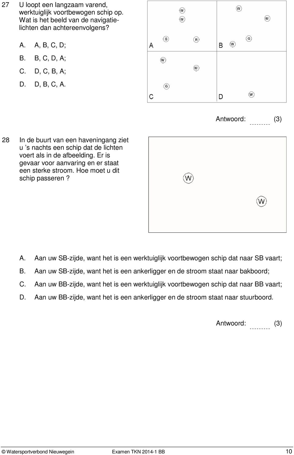 A. Aan uw SB-zijde, want het is een werktuiglijk voortbewogen schip dat naar SB vaart; B. Aan uw SB-zijde, want het is een ankerligger en de stroom staat naar bakboord; C.