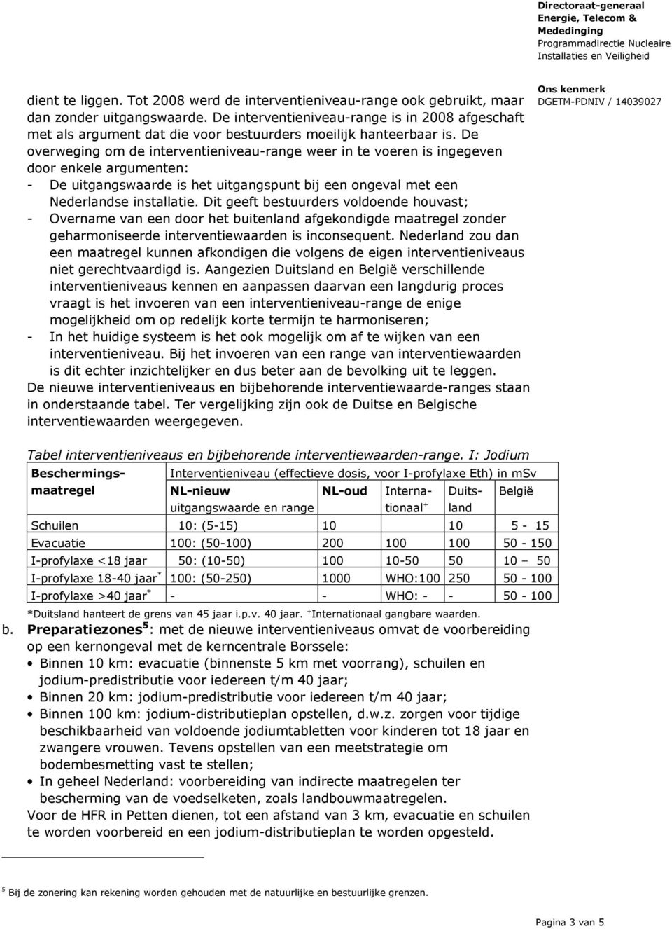 De overweging om de interventieniveau-range weer in te voeren is ingegeven door enkele argumenten: - De uitgangswaarde is het uitgangspunt bij een ongeval met een Nederlandse installatie.