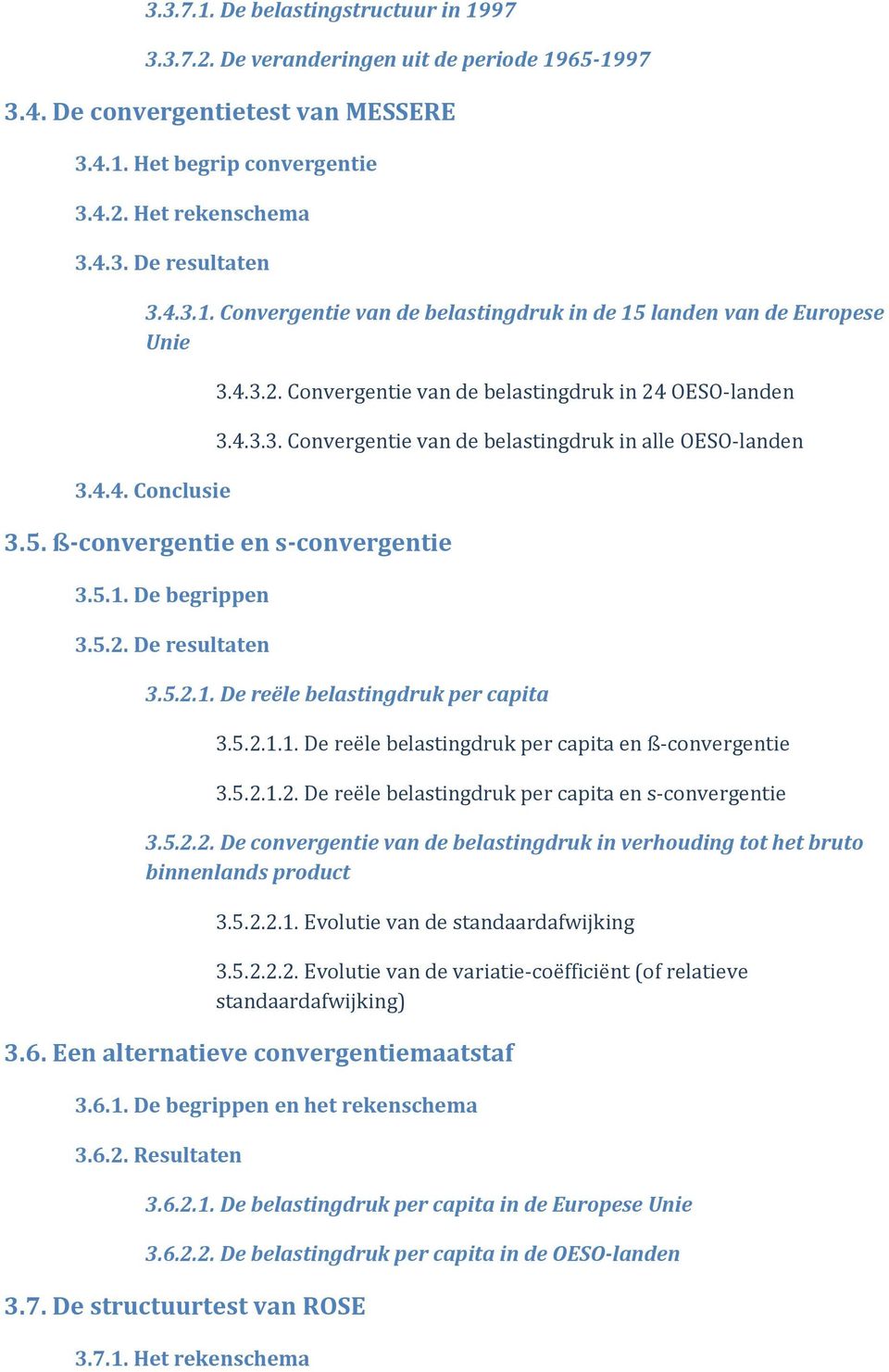 5. ß-convergentie en s-convergentie 3.5.1. De begrippen 3.5.2. De resultaten 3.5.2.1. De reële belastingdruk per capita 3.5.2.1.1. De reële belastingdruk per capita en ß-convergentie 3.5.2.1.2. De reële belastingdruk per capita en s-convergentie 3.