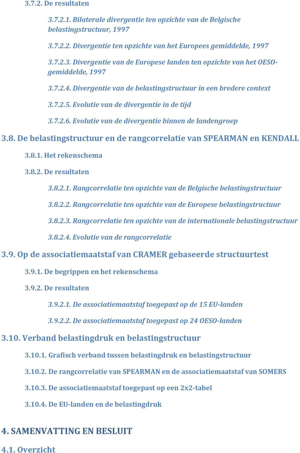 De belastingstructuur en de rangcorrelatie van SPEARMAN en KENDALL 3.8.1. Het rekenschema 3.8.2. De resultaten 3.8.2.1. Rangcorrelatie ten opzichte van de Belgische belastingstructuur 3.8.2.2. Rangcorrelatie ten opzichte van de Europese belastingstructuur 3.