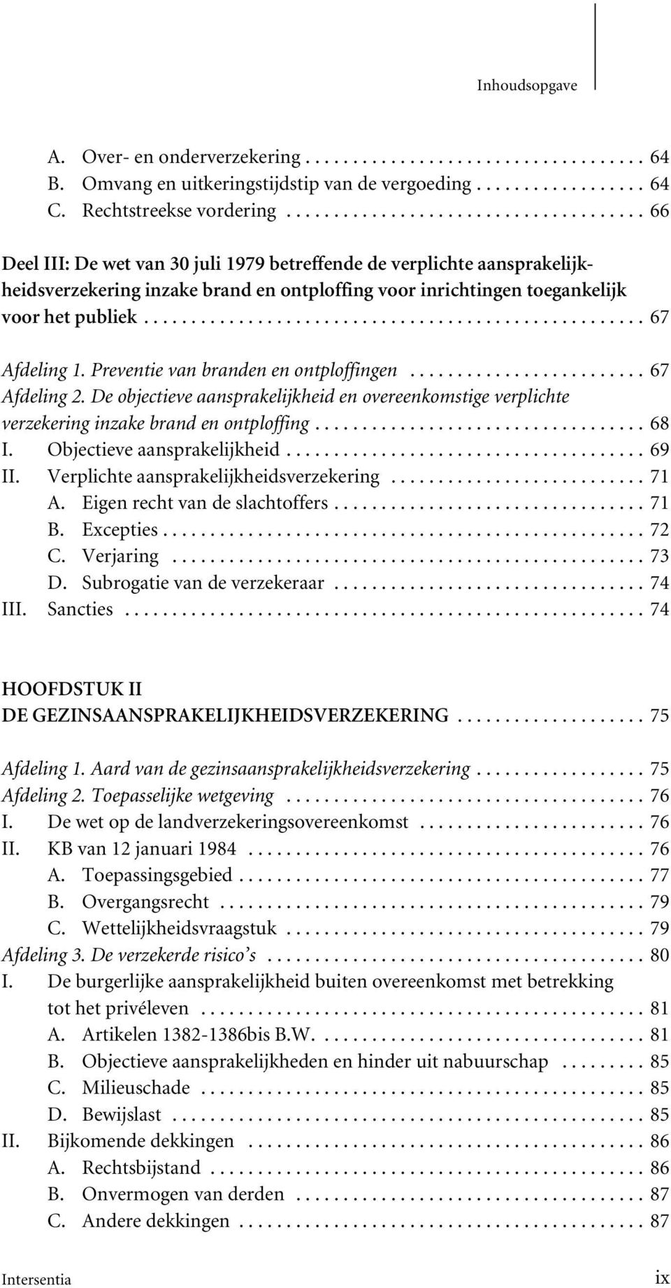 Preventie van branden en ontploffingen...67 Afdeling 2. De objectieve aansprakelijkheid en overeenkomstige verplichte verzekering inzake brand en ontploffing...68 I. Objectieve aansprakelijkheid.