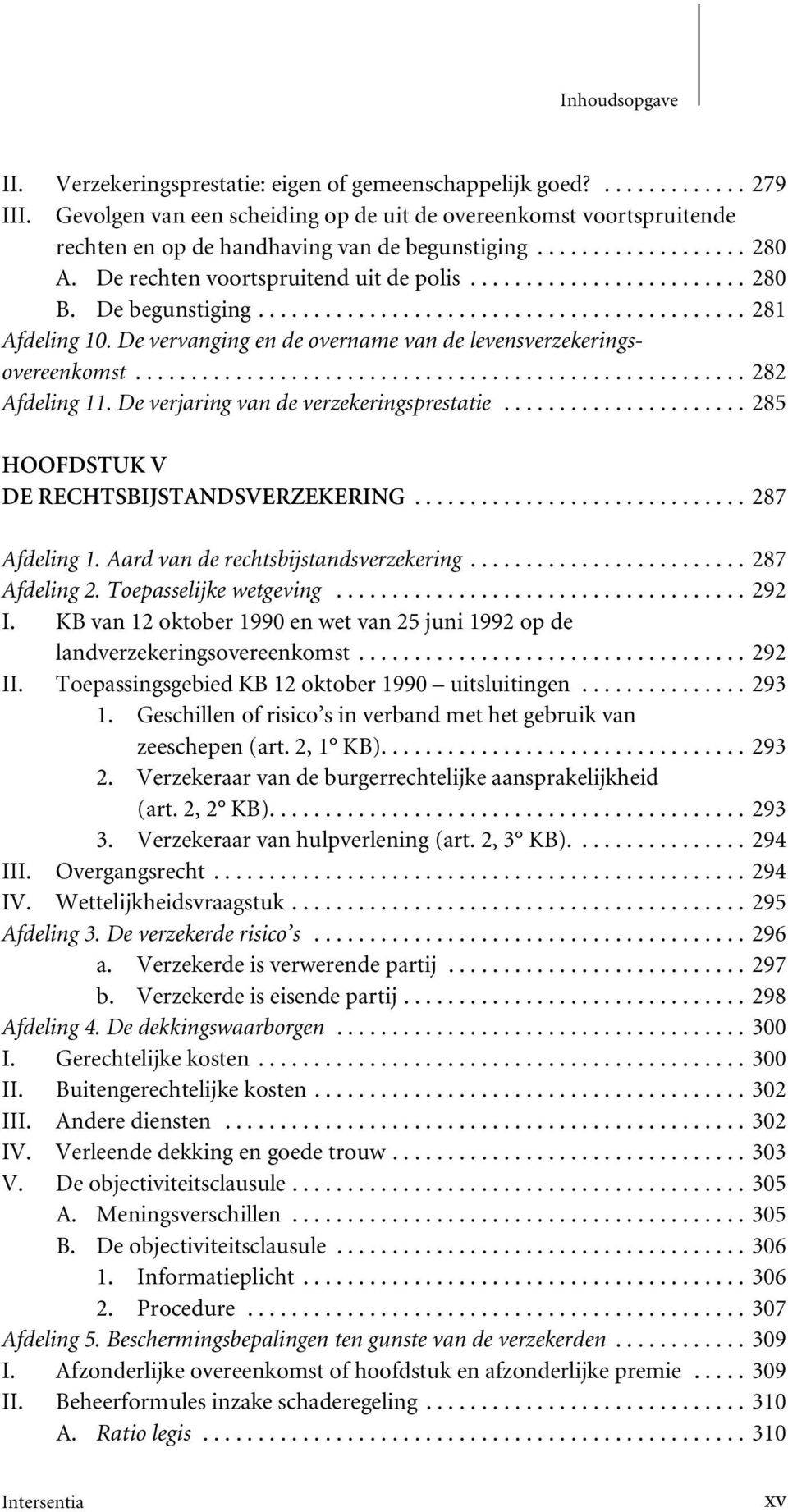 ..281 Afdeling 10. De vervanging en de overname van de levensverzekeringsovereenkomst...282 Afdeling 11. De verjaring van de verzekeringsprestatie...285 HOOFDSTUK V DE RECHTSBIJSTANDSVERZEKERING.