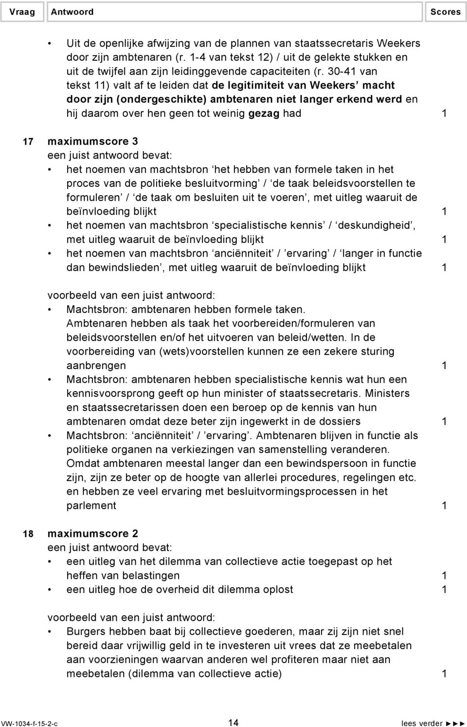 maximumscore 3 het noemen van machtsbron het hebben van formele taken in het proces van de politieke besluitvorming / de taak beleidsvoorstellen te formuleren / de taak om besluiten uit te voeren,