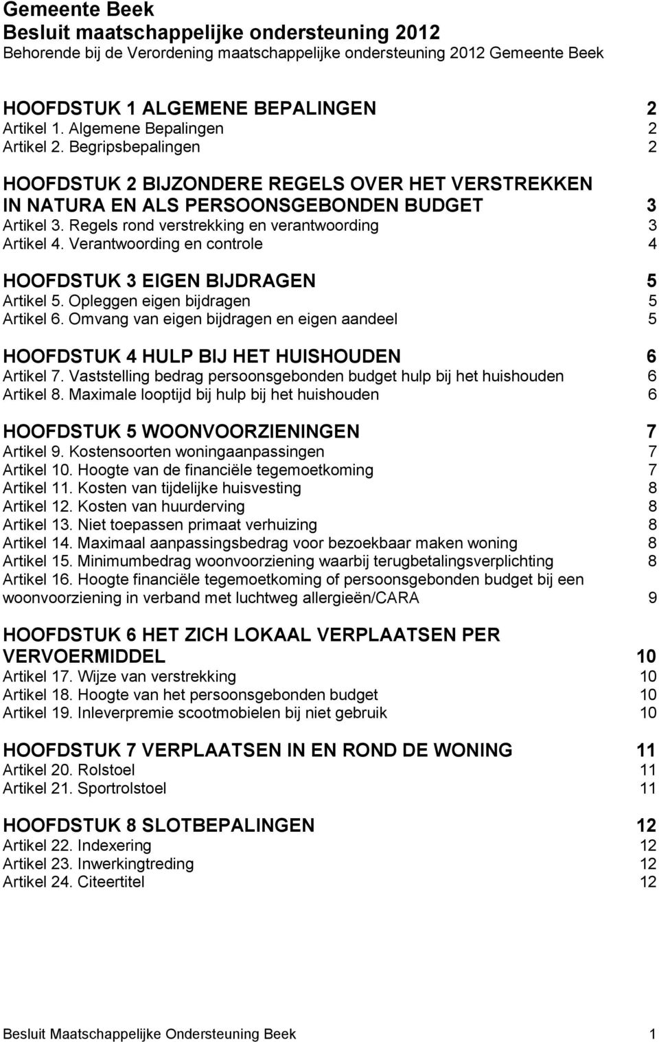 Regels rond verstrekking en verantwoording 3 Artikel 4. Verantwoording en controle 4 HOOFDSTUK 3 EIGEN BIJDRAGEN 5 Artikel 5. Opleggen eigen bijdragen 5 Artikel 6.