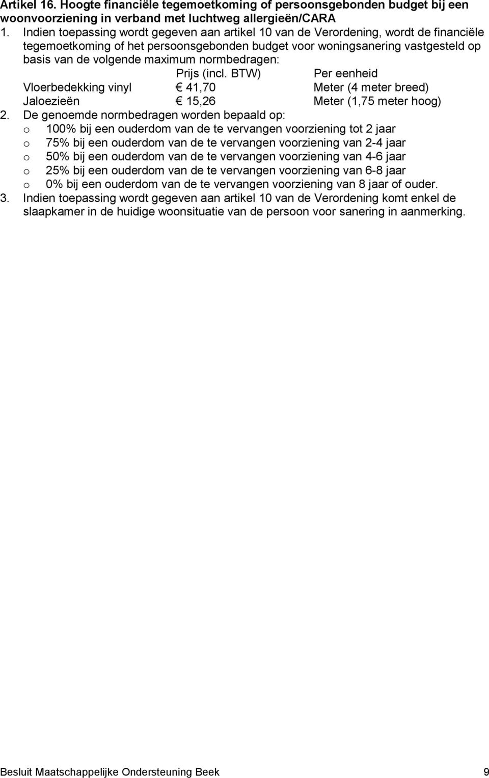 normbedragen: Prijs (incl. BTW) Per eenheid Vloerbedekking vinyl 41,70 Meter (4 meter breed) Jaloezieºn 15,26 Meter (1,75 meter hoog) 2.