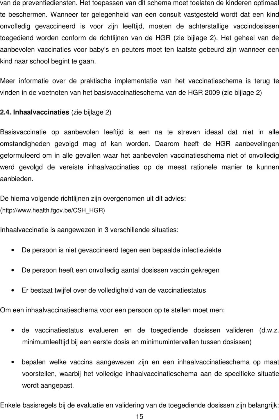 van de HGR (zie bijlage 2). Het geheel van de aanbevolen vaccinaties voor baby s en peuters moet ten laatste gebeurd zijn wanneer een kind naar school begint te gaan.