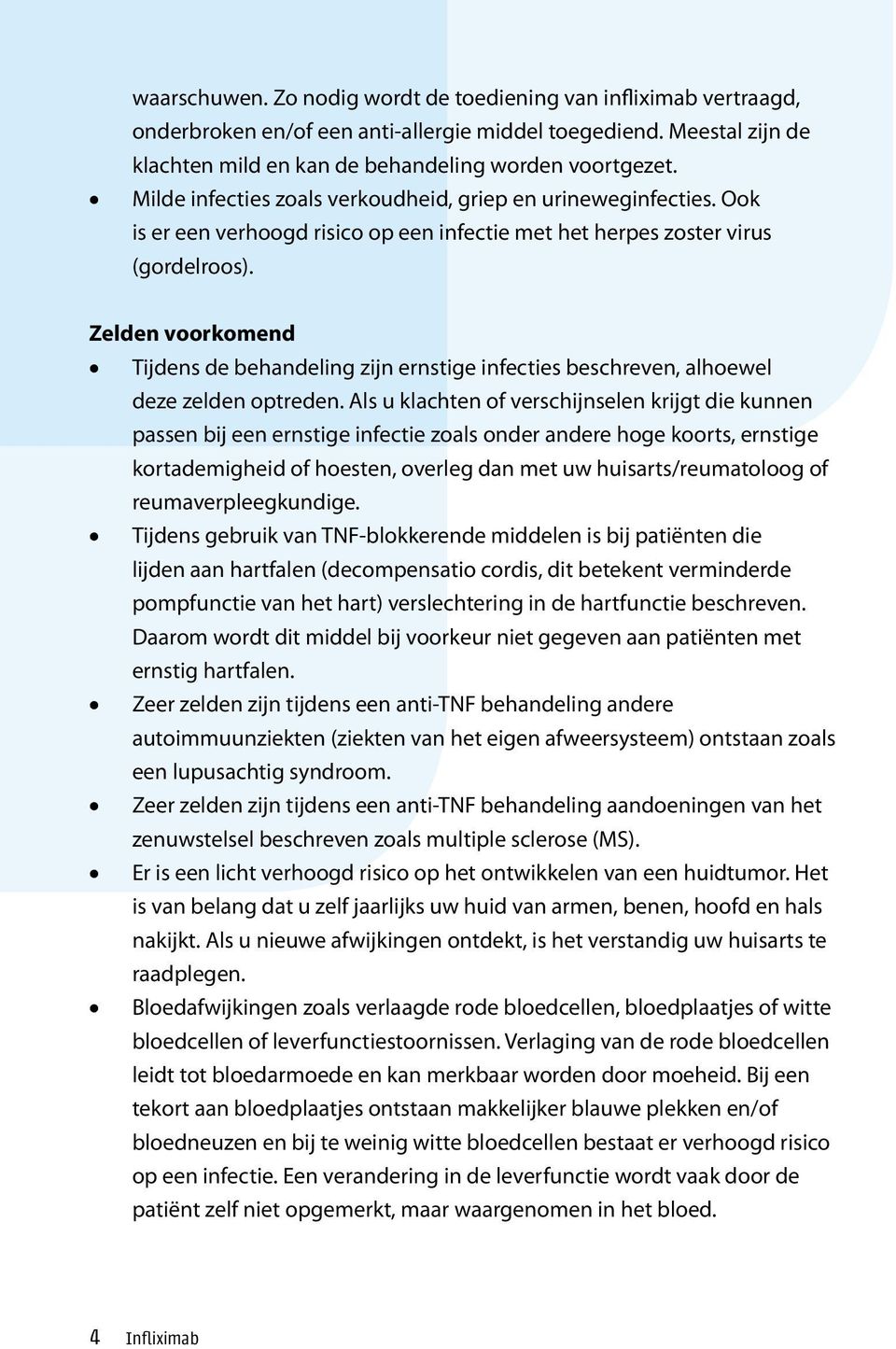 Zelden voorkomend Tijdens de behandeling zijn ernstige infecties beschreven, alhoewel deze zelden optreden.