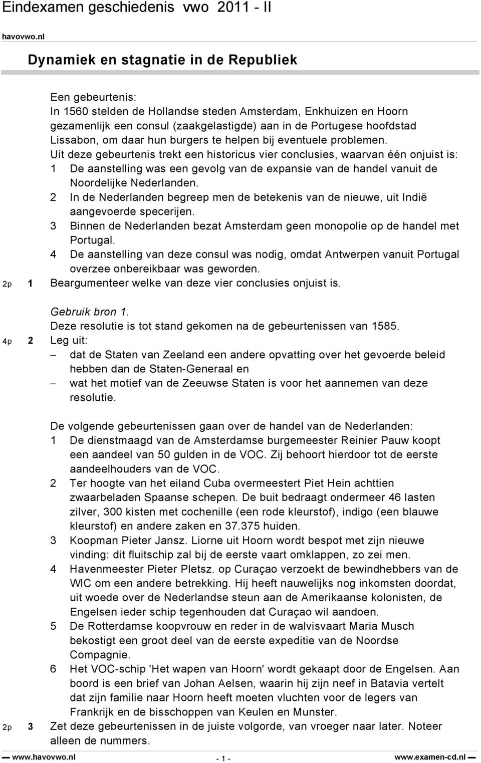 Uit deze gebeurtenis trekt een historicus vier conclusies, waarvan één onjuist is: 1 De aanstelling was een gevolg van de expansie van de handel vanuit de Noordelijke Nederlanden.