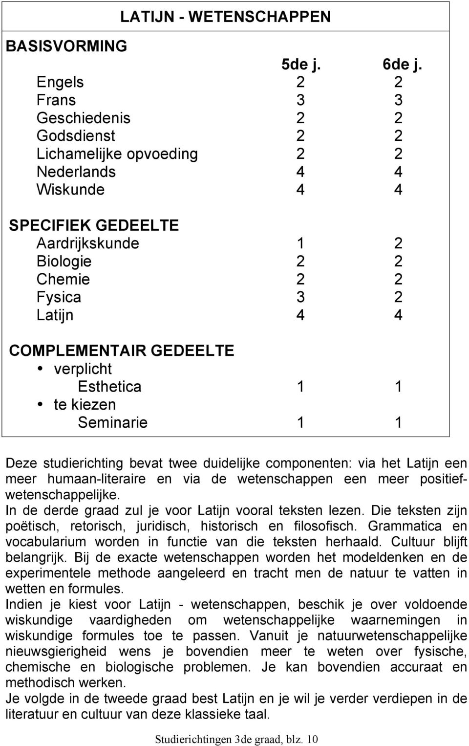 studierichting bevat twee duidelijke componenten: via het Latijn een meer humaan-literaire en via de wetenschappen een meer positiefwetenschappelijke.