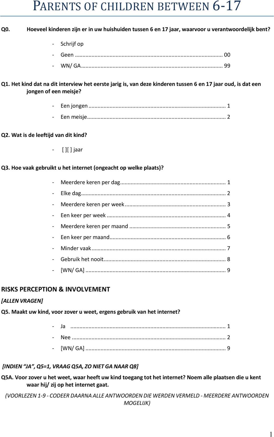 [ ][ ] jaar Q3. Hoe vaak gebruikt u het internet (ongeacht op welke plaats)? Meerdere keren per dag... 1 Elke dag... 2 Meerdere keren per week... 3 Een keer per week... 4 Meerdere keren per maand.