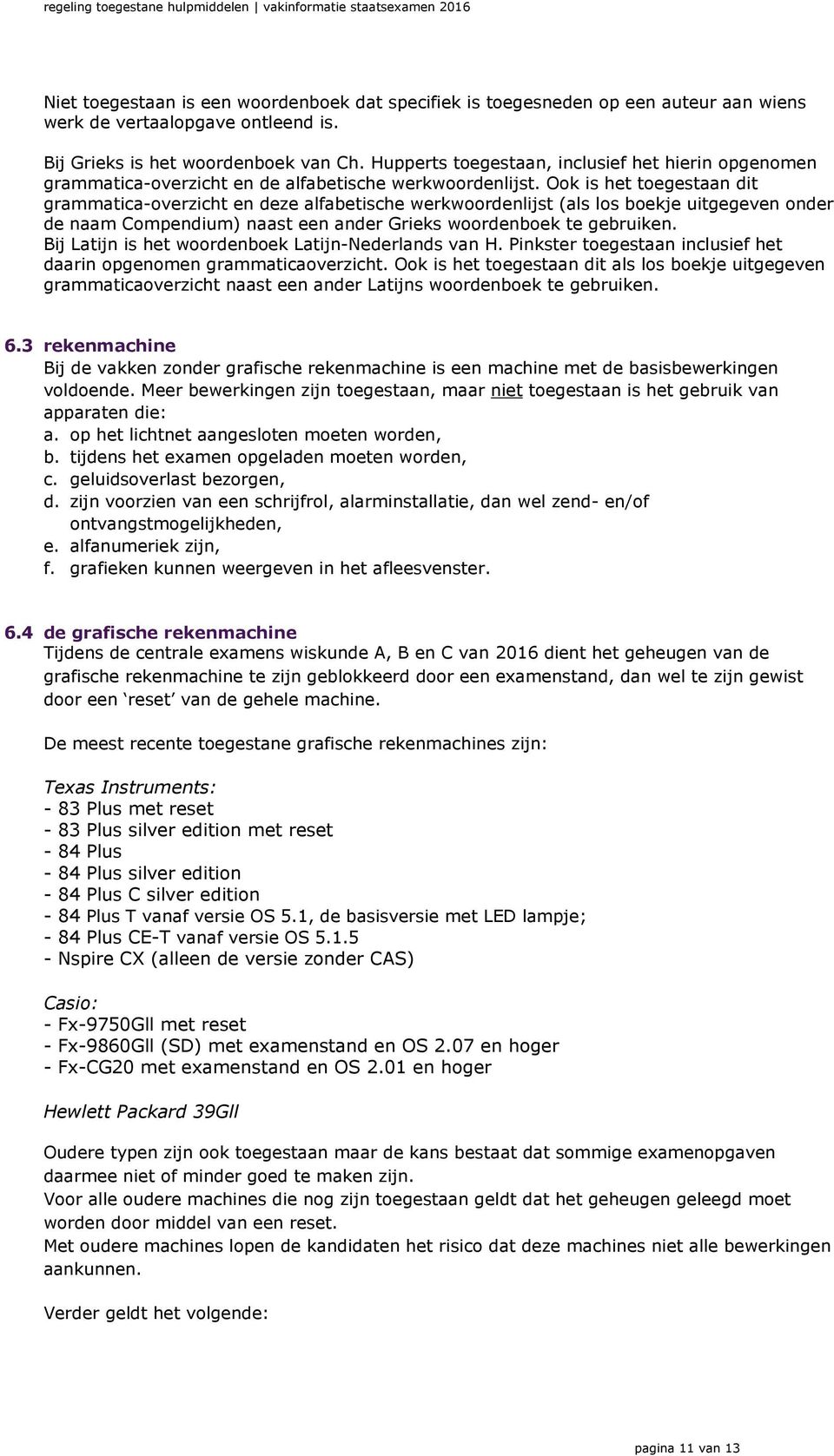 Ook is het toegestaan dit grammatica-overzicht en deze alfabetische werkwoordenlijst (als los boekje uitgegeven onder de naam Compendium) naast een ander Grieks woordenboek te gebruiken.