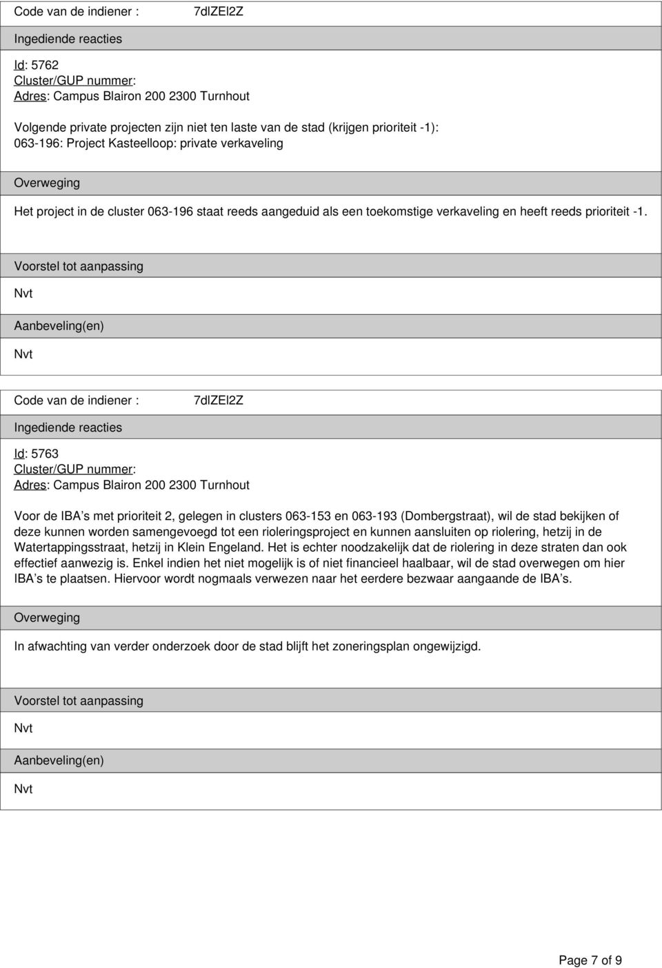 Id: 5763 Voor de IBA s met prioriteit 2, gelegen in clusters 063-153 en 063-193 (Dombergstraat), wil de stad bekijken of deze kunnen worden samengevoegd tot een rioleringsproject en kunnen aansluiten