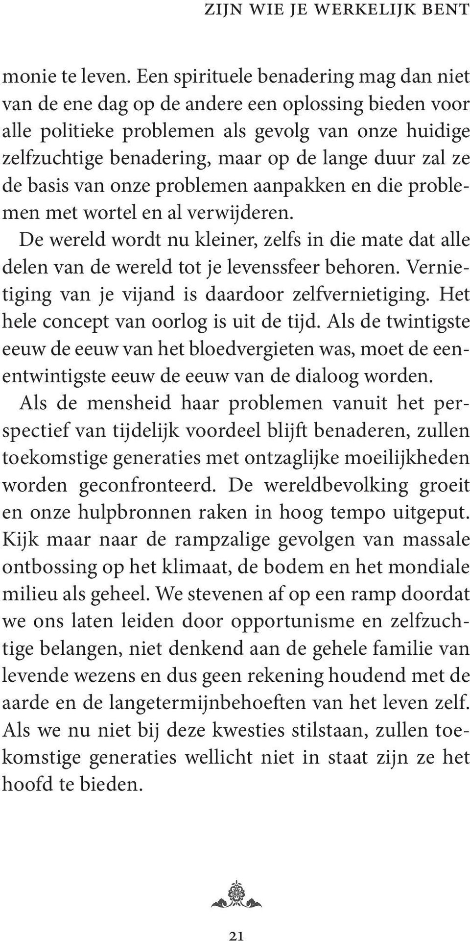 de basis van onze problemen aanpakken en die problemen met wortel en al verwijderen. De wereld wordt nu kleiner, zelfs in die mate dat alle delen van de wereld tot je levenssfeer behoren.