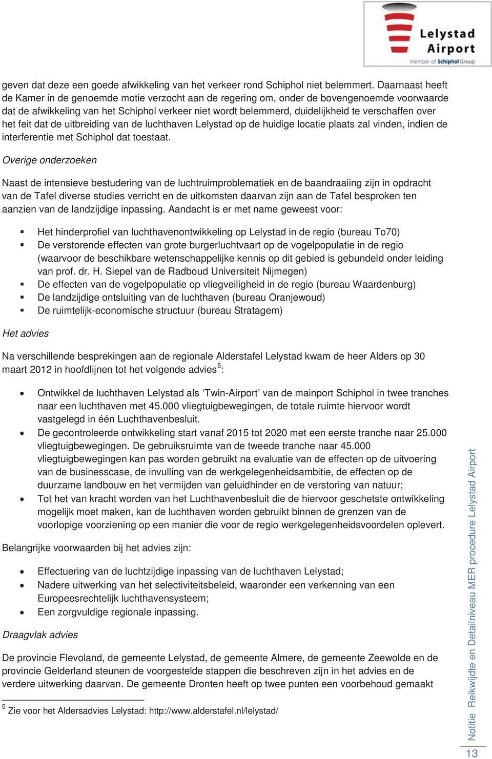 verschaffen over het feit dat de uitbreiding van de luchthaven Lelystad op de huidige locatie plaats zal vinden, indien de interferentie met Schiphol dat toestaat.