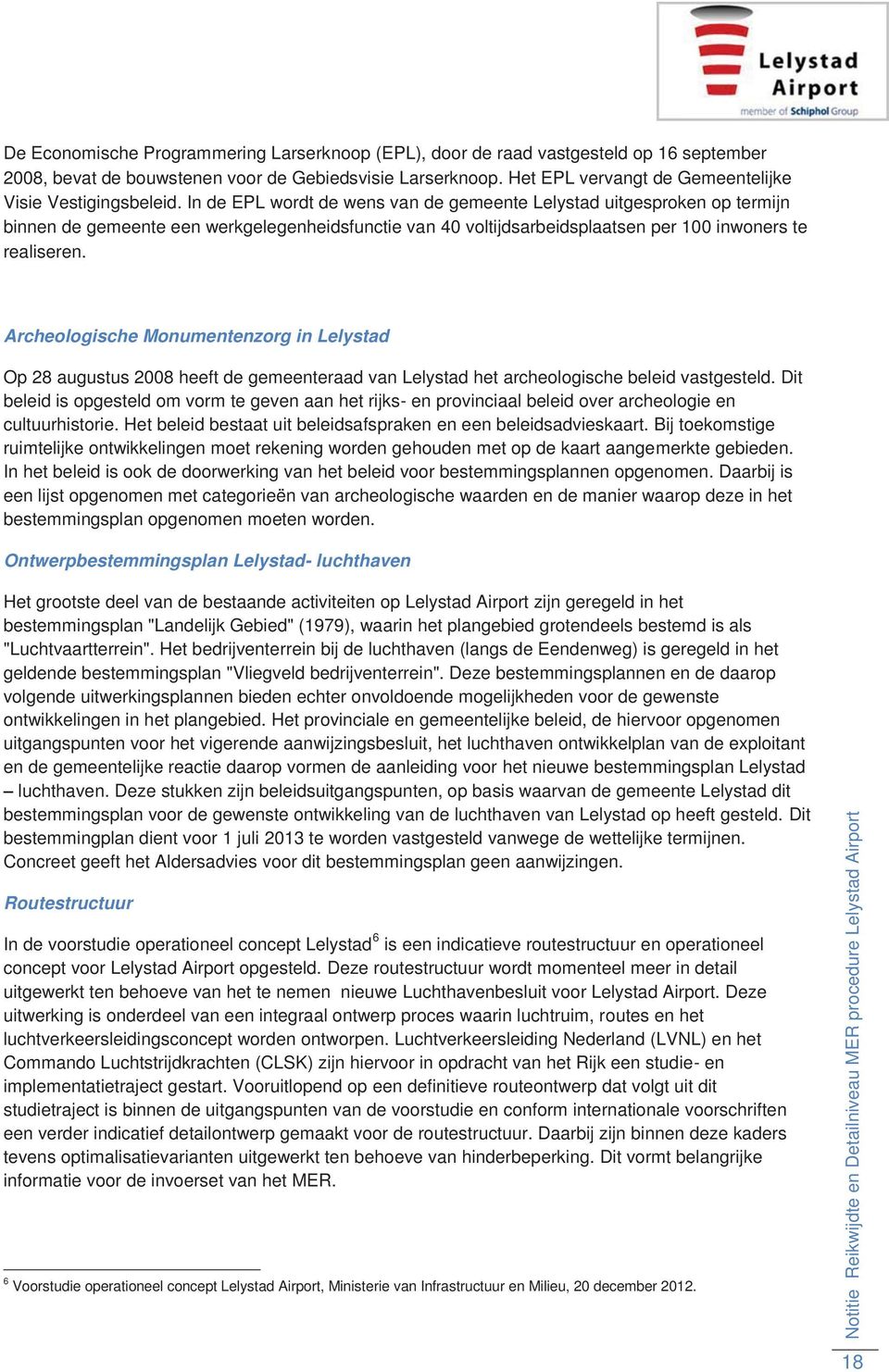 In de EPL wordt de wens van de gemeente Lelystad uitgesproken op termijn binnen de gemeente een werkgelegenheidsfunctie van 40 voltijdsarbeidsplaatsen per 100 inwoners te realiseren.