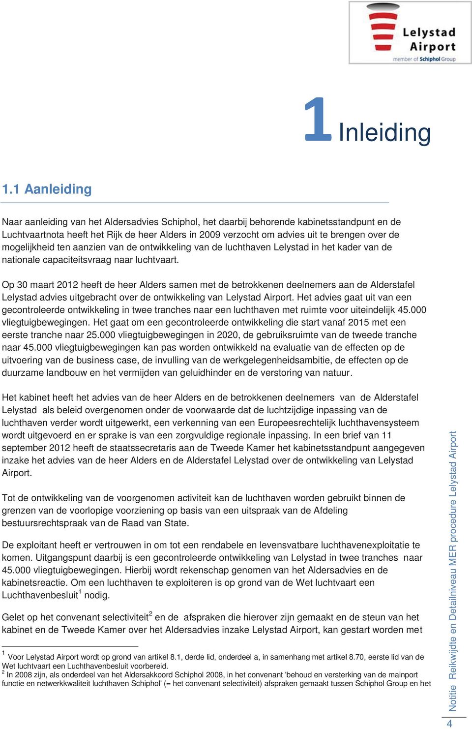 de mogelijkheid ten aanzien van de ontwikkeling van de luchthaven Lelystad in het kader van de nationale capaciteitsvraag naar luchtvaart.