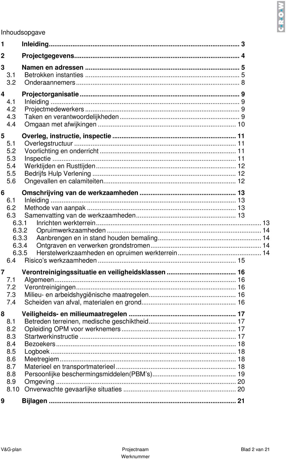 .. 11 5.4 Werktijden en Rusttijden... 12 5.5 Bedrijfs Hulp Verlening... 12 5.6 Ongevallen en calamiteiten... 12 6 Omschrijving van de werkzaamheden... 13 6.1 Inleiding... 13 6.2 Methode van aanpak.