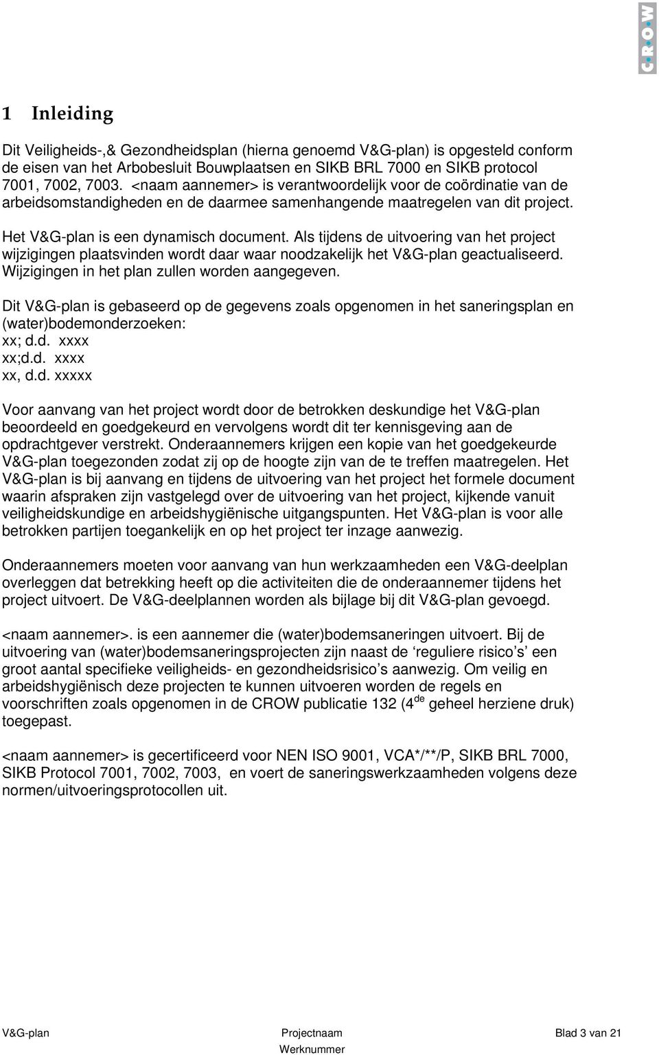 Als tijdens de uitvoering van het project wijzigingen plaatsvinden wordt daar waar noodzakelijk het V&G-plan geactualiseerd. Wijzigingen in het plan zullen worden aangegeven.