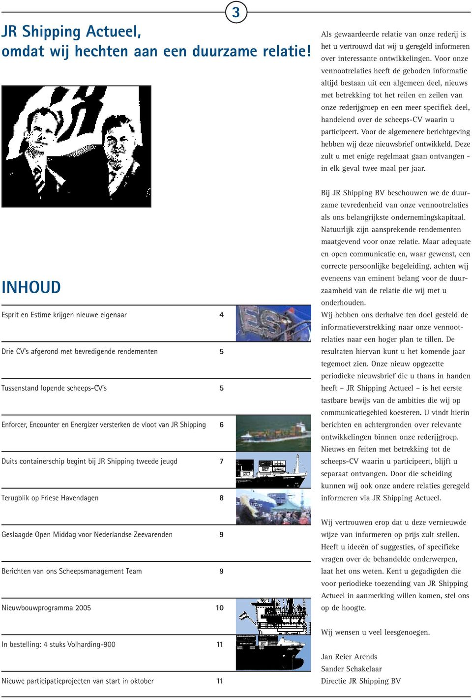 over de scheeps-cv waarin u participeert. Voor de algemenere berichtgeving hebben wij deze nieuwsbrief ontwikkeld. Deze zult u met enige regelmaat gaan ontvangen - in elk geval twee maal per jaar.