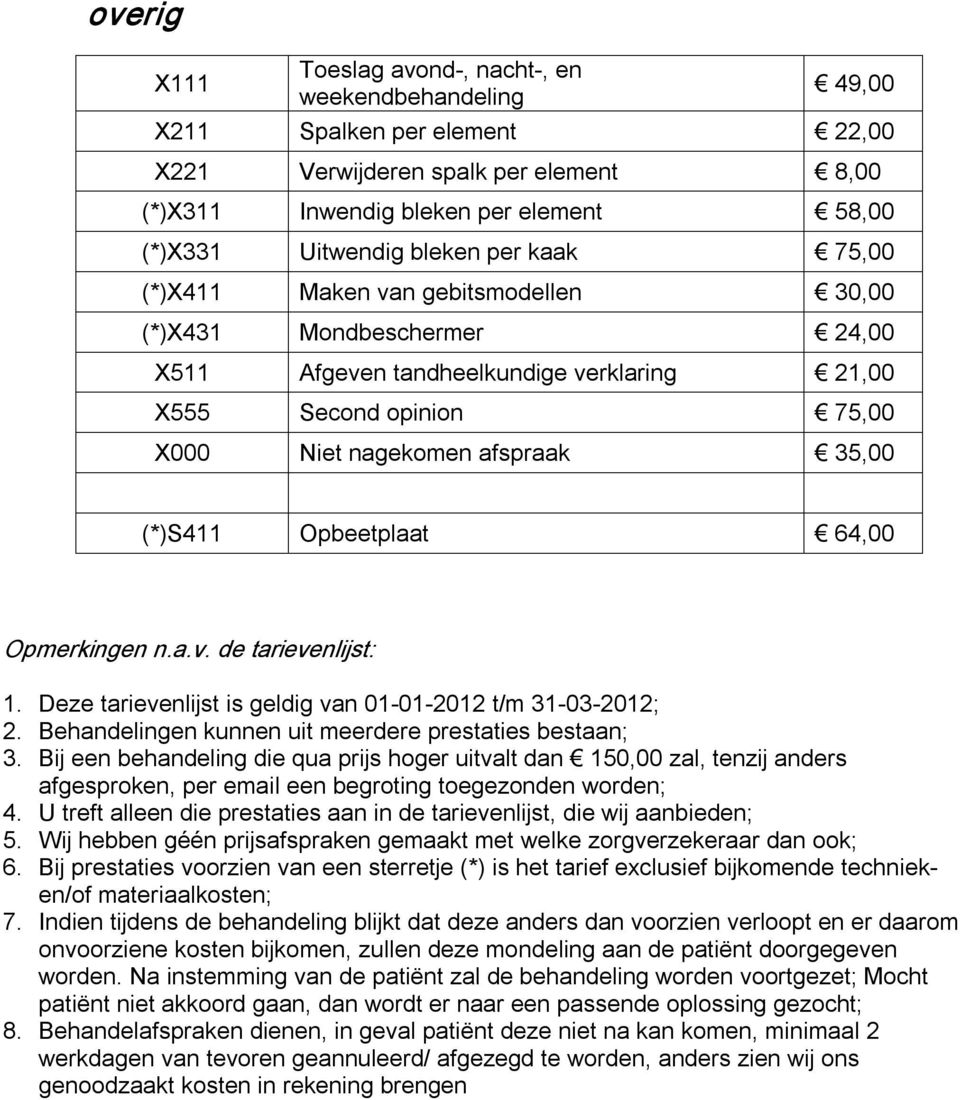 Opbeetplaat 64,00 Opmerkingen n.a.v. de tarievenlijst: 1. Deze tarievenlijst is geldig van 01 01 2012 t/m 31 03 2012; 2. Behandelingen kunnen uit meerdere prestaties bestaan; 3.