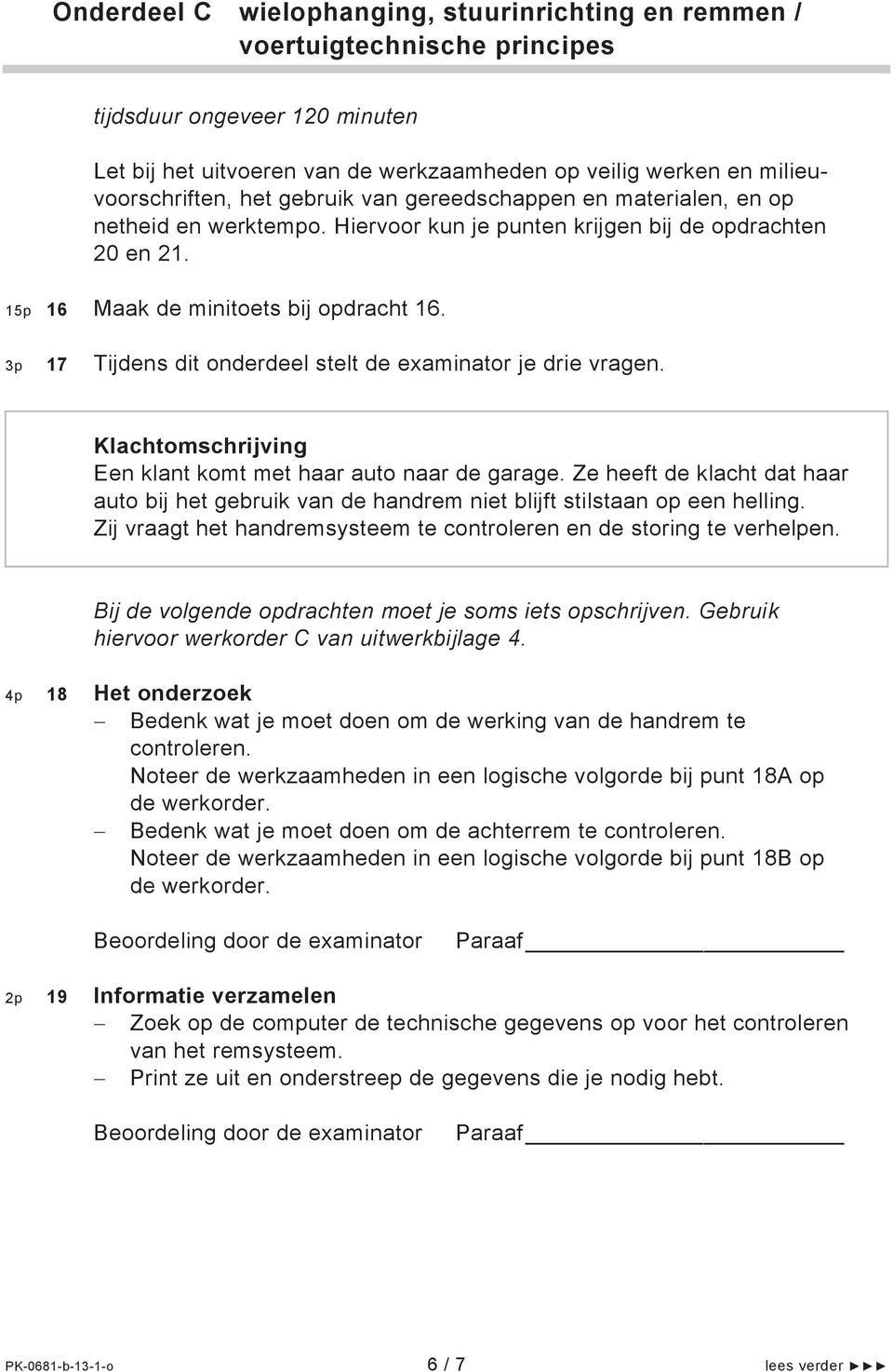 3p 17 Tijdens dit onderdeel stelt de examinator je drie vragen. Klachtomschrijving Een klant komt met haar auto naar de garage.