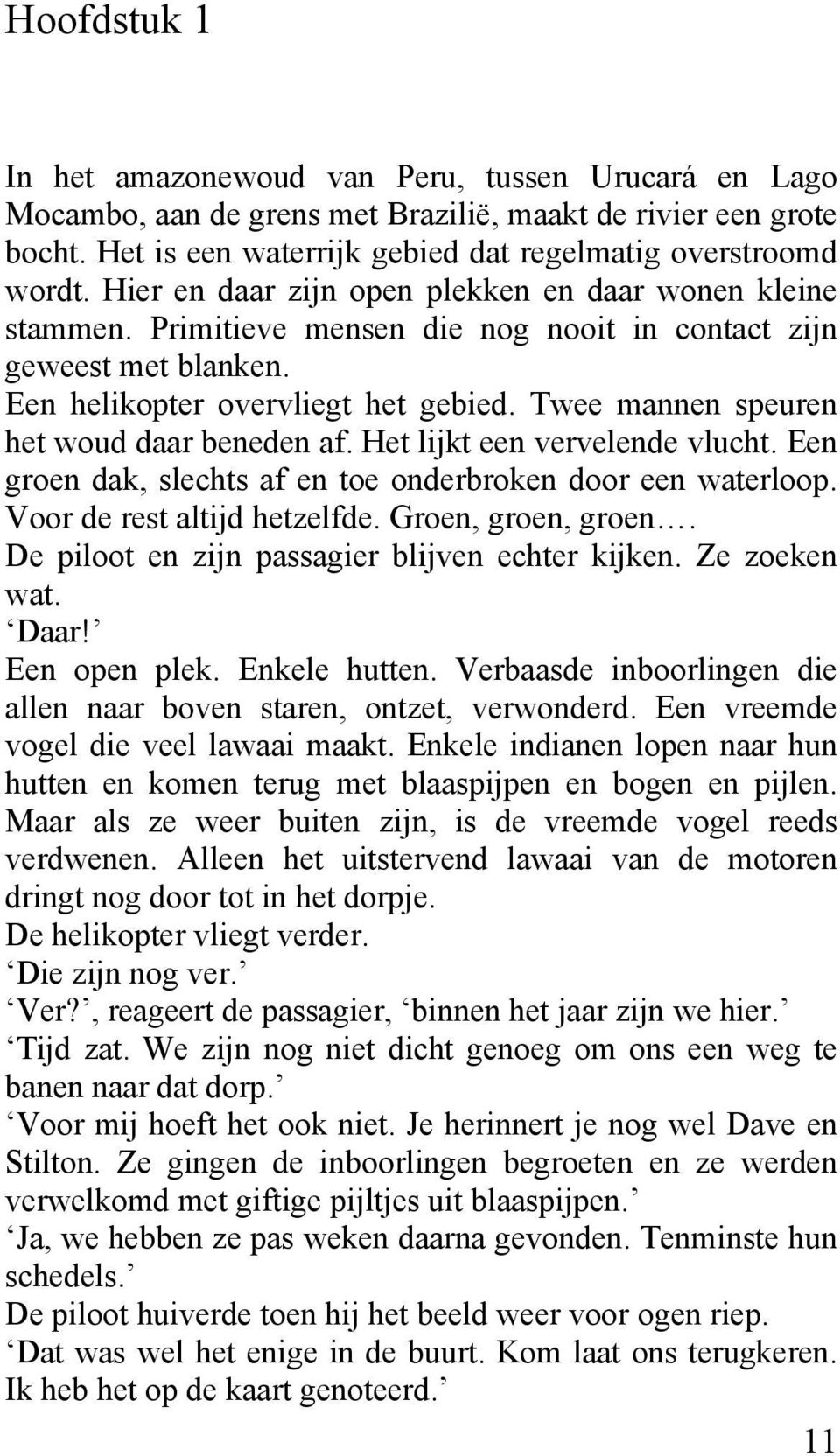 Twee mannen speuren het woud daar beneden af. Het lijkt een vervelende vlucht. Een groen dak, slechts af en toe onderbroken door een waterloop. Voor de rest altijd hetzelfde. Groen, groen, groen.