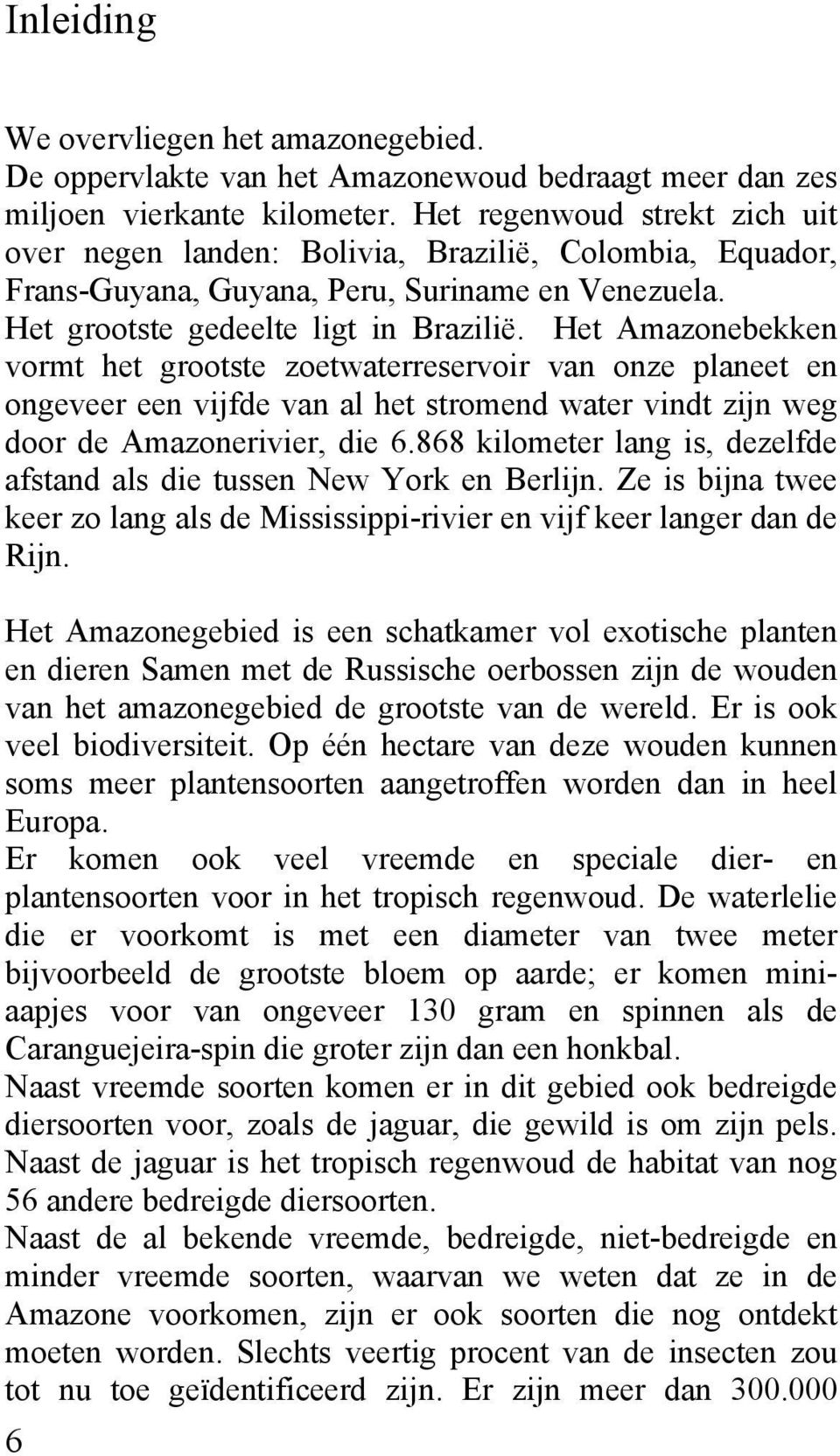 Het Amazonebekken vormt het grootste zoetwaterreservoir van onze planeet en ongeveer een vijfde van al het stromend water vindt zijn weg door de Amazonerivier, die 6.