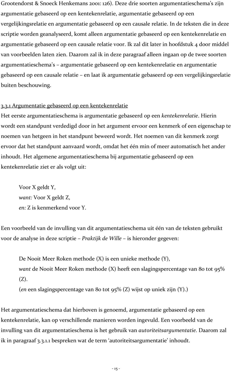 In de teksten die in deze scriptie worden geanalyseerd, komt alleen argumentatie gebaseerd op een kentekenrelatie en argumentatie gebaseerd op een causale relatie voor.