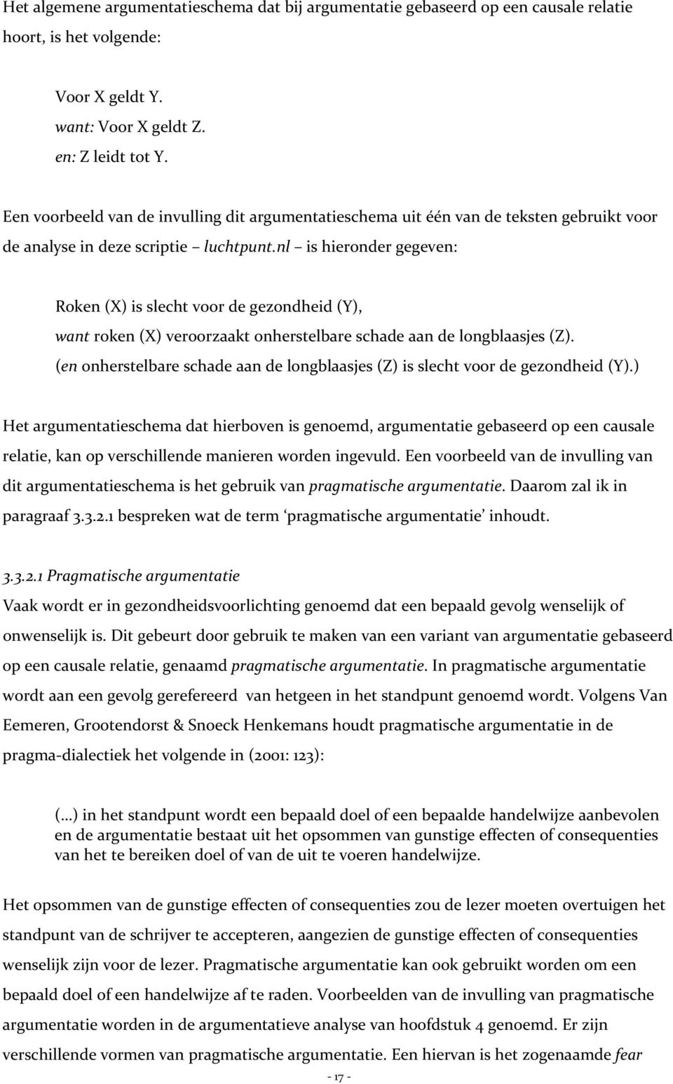 nl is hieronder gegeven: Roken (X) is slecht voor de gezondheid (Y), want roken (X) veroorzaakt onherstelbare schade aan de longblaasjes (Z).