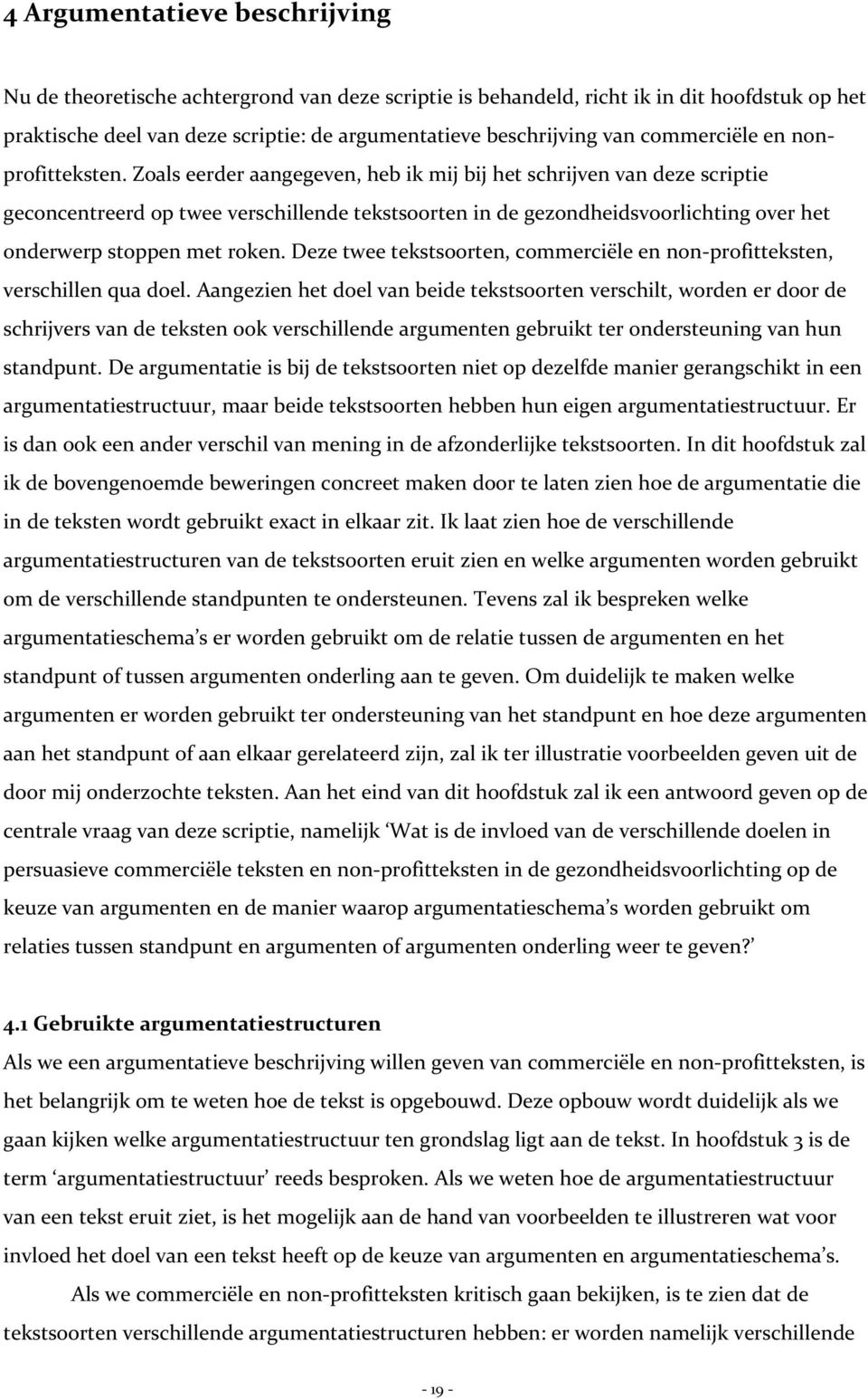 Zoals eerder aangegeven, heb ik mij bij het schrijven van deze scriptie geconcentreerd op twee verschillende tekstsoorten in de gezondheidsvoorlichting over het onderwerp stoppen met roken.