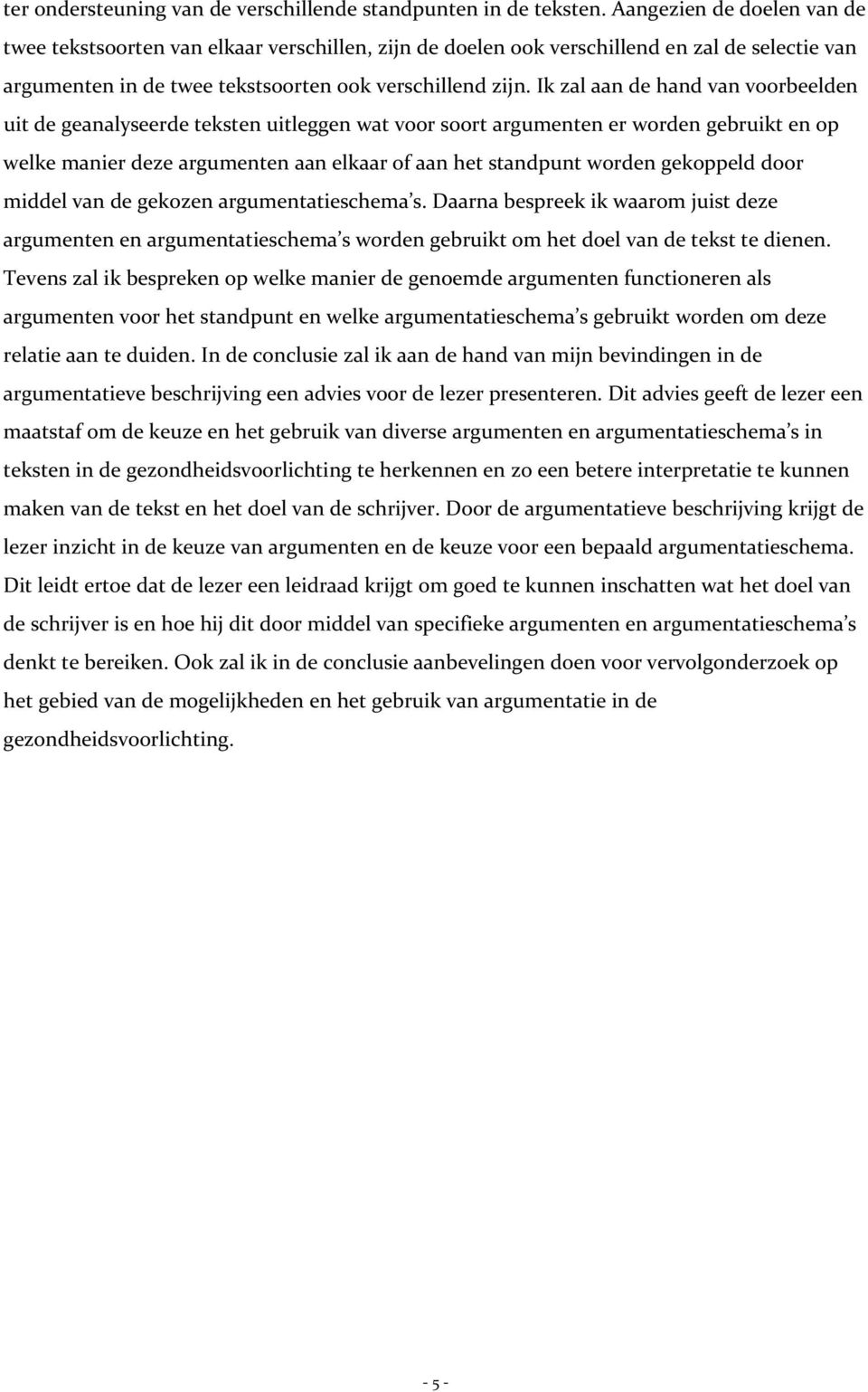 Ik zal aan de hand van voorbeelden uit de geanalyseerde teksten uitleggen wat voor soort argumenten er worden gebruikt en op welke manier deze argumenten aan elkaar of aan het standpunt worden