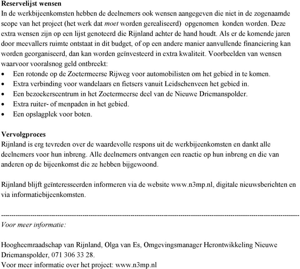 Als er de komende jaren door meevallers ruimte ontstaat in dit budget, of op een andere manier aanvullende financiering kan worden georganiseerd, dan kan worden geïnvesteerd in extra kwaliteit.