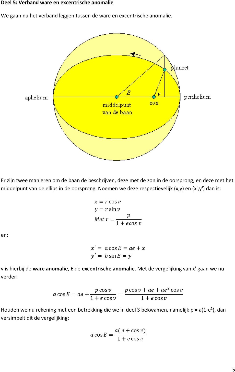 Noemen we deze respectievelijk (x,y) en (x',y') dan is: en: E = cos6 F = sin6 / I0 = +0J7: 6 E K = <cos = <0+E F K = Asin = F v is ierbij de ware anomalie, E de