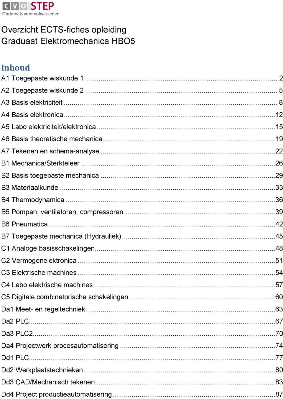 ..33 B4 Thermodynamica...36 B5 Pompen, ventilatoren, compressoren...39 B6 Pneumatica...42 B7 Toegepaste mechanica (Hydrauliek)...45 C1 Analoge basisschakelingen...48 C2 Vermogenelektronica.