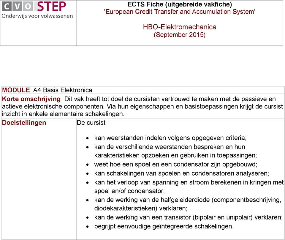 Doelstellingen De cursist kan weerstanden indelen volgens opgegeven criteria; kan de verschillende weerstanden bespreken en hun karakteristieken opzoeken en gebruiken in toepassingen; weet hoe een