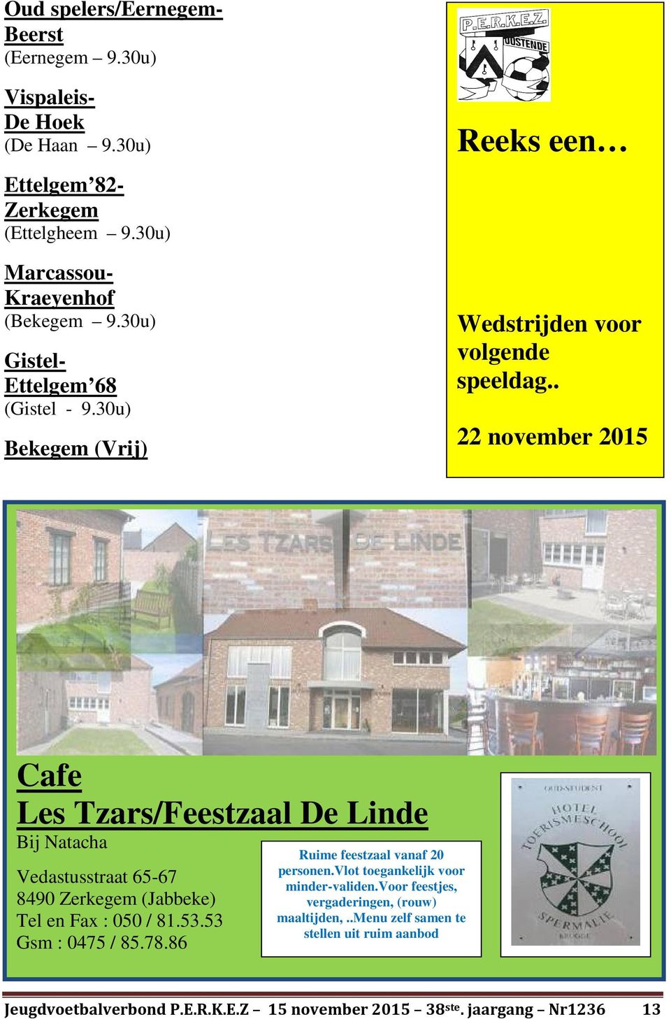 . 22 november 2015 Cafe Les Tzars/Feestzaal De Linde Bij Natacha Vedastusstraat 65-67 8490 Zerkegem (Jabbeke) Tel en Fax : 050 / 81.53.53 Gsm : 0475 / 85.78.
