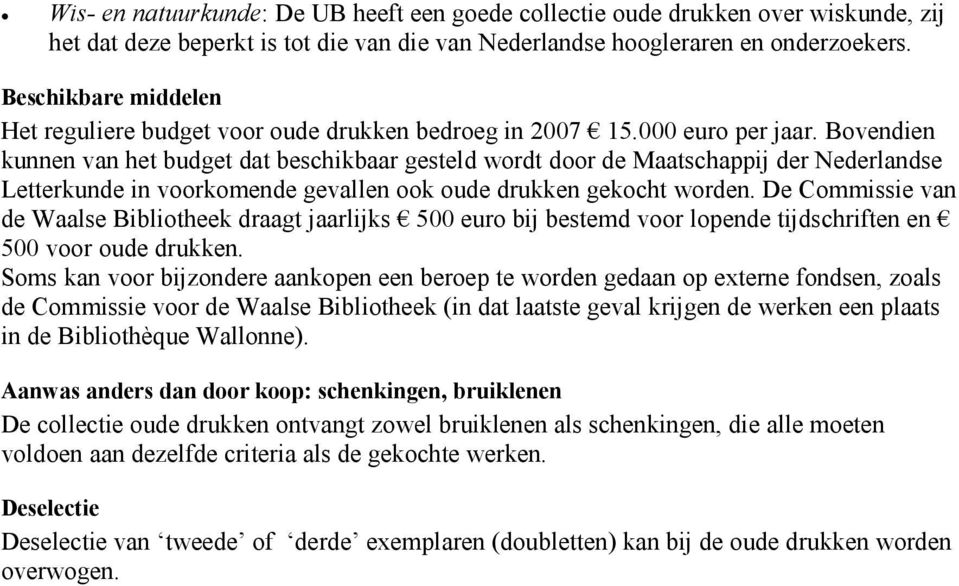 Bovendien kunnen van het budget dat beschikbaar gesteld wordt door de Maatschappij der Nederlandse Letterkunde in voorkomende gevallen ook oude drukken gekocht worden.