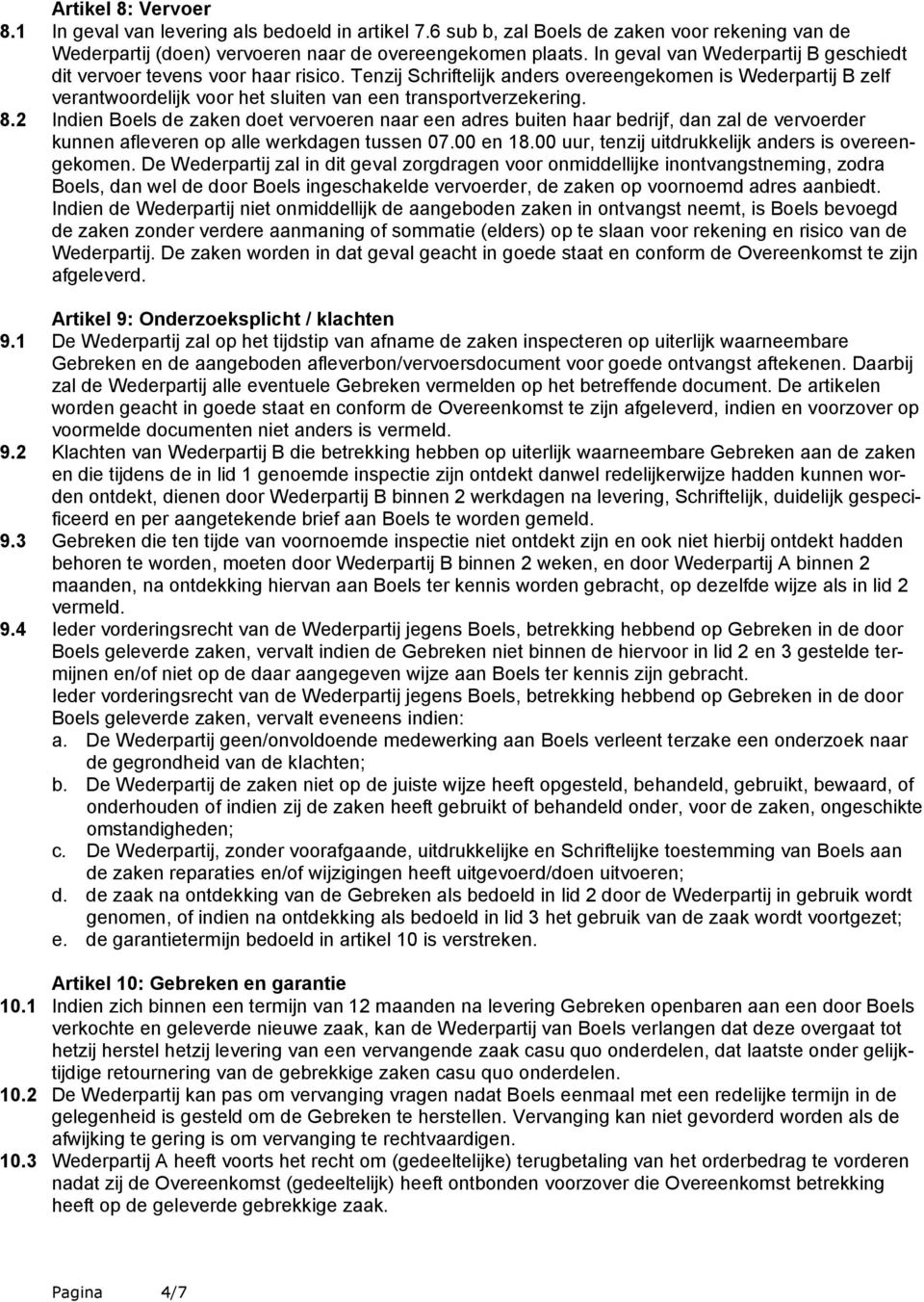 Tenzij Schriftelijk anders overeengekomen is Wederpartij B zelf verantwoordelijk voor het sluiten van een transportverzekering. 8.