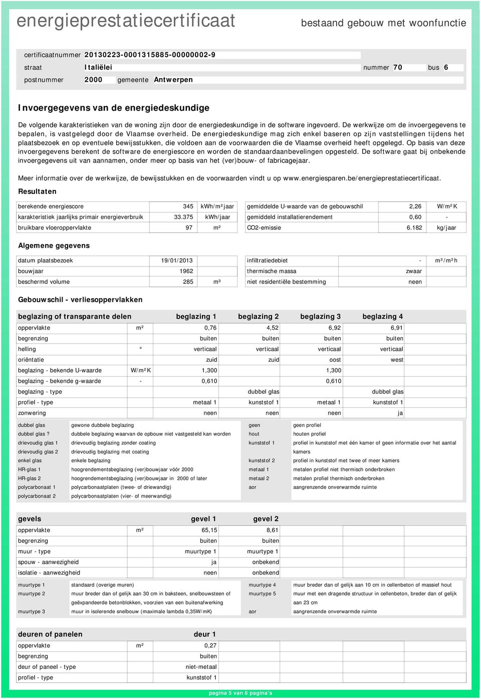 De energiedeskundige mag zich enkel baseren op zijn vaststellingen tijdens het plaatsbezoek en op eventuele bewijsstukken, die voldoen aan de voorwaarden die de Vlaamse overheid heeft opgelegd.