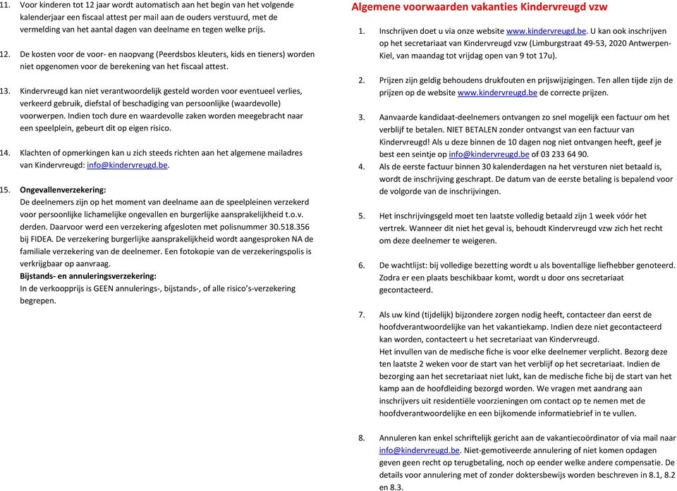 Kindervreugd kan niet verantwoordelijk gesteld worden voor eventueel verlies, verkeerd gebruik, diefstal of beschadiging van persoonlijke (waardevolle) voorwerpen.