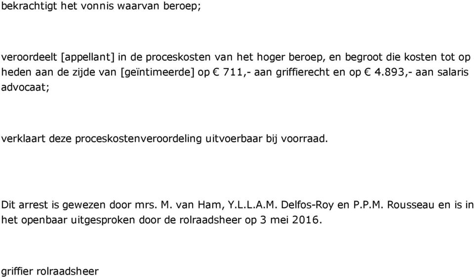 893, aan salaris advocaat; verklaart deze proceskostenveroordeling uitvoerbaar bij voorraad.