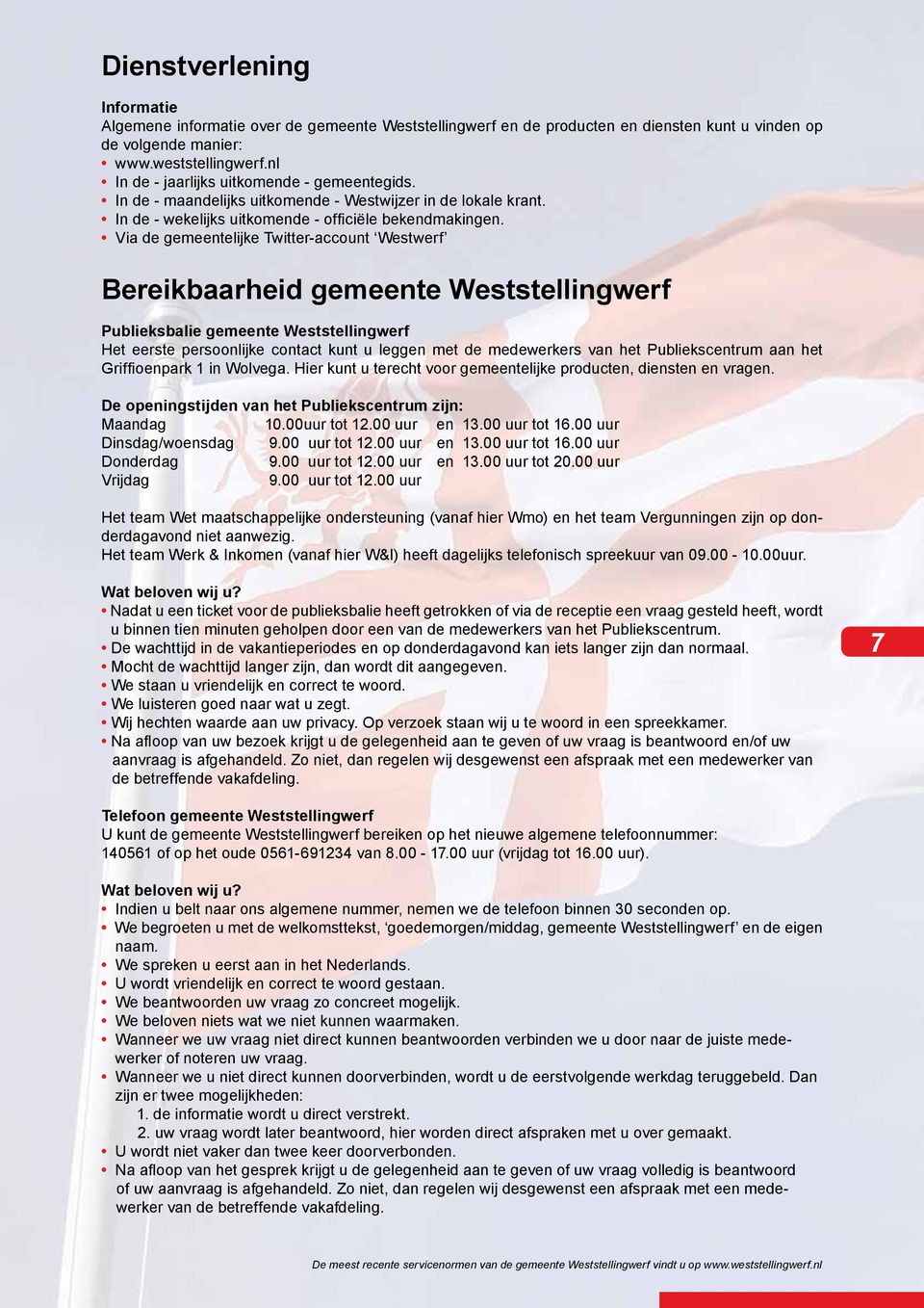 Via de gemeentelijke Twitter-account Westwerf Bereikbaarheid gemeente Weststellingwerf Publieksbalie gemeente Weststellingwerf Het eerste persoonlijke contact kunt u leggen met de medewerkers van het