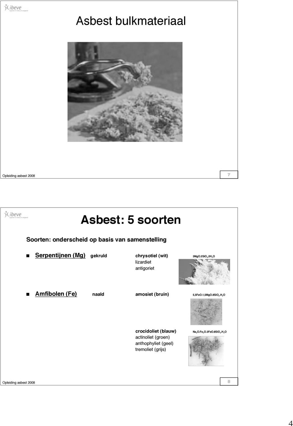 2H 2O lizardiet antigoriet Amfibolen (Fe) naald amosiet (bruin) 5,5FeO.1,5MgO.8SiO 2.