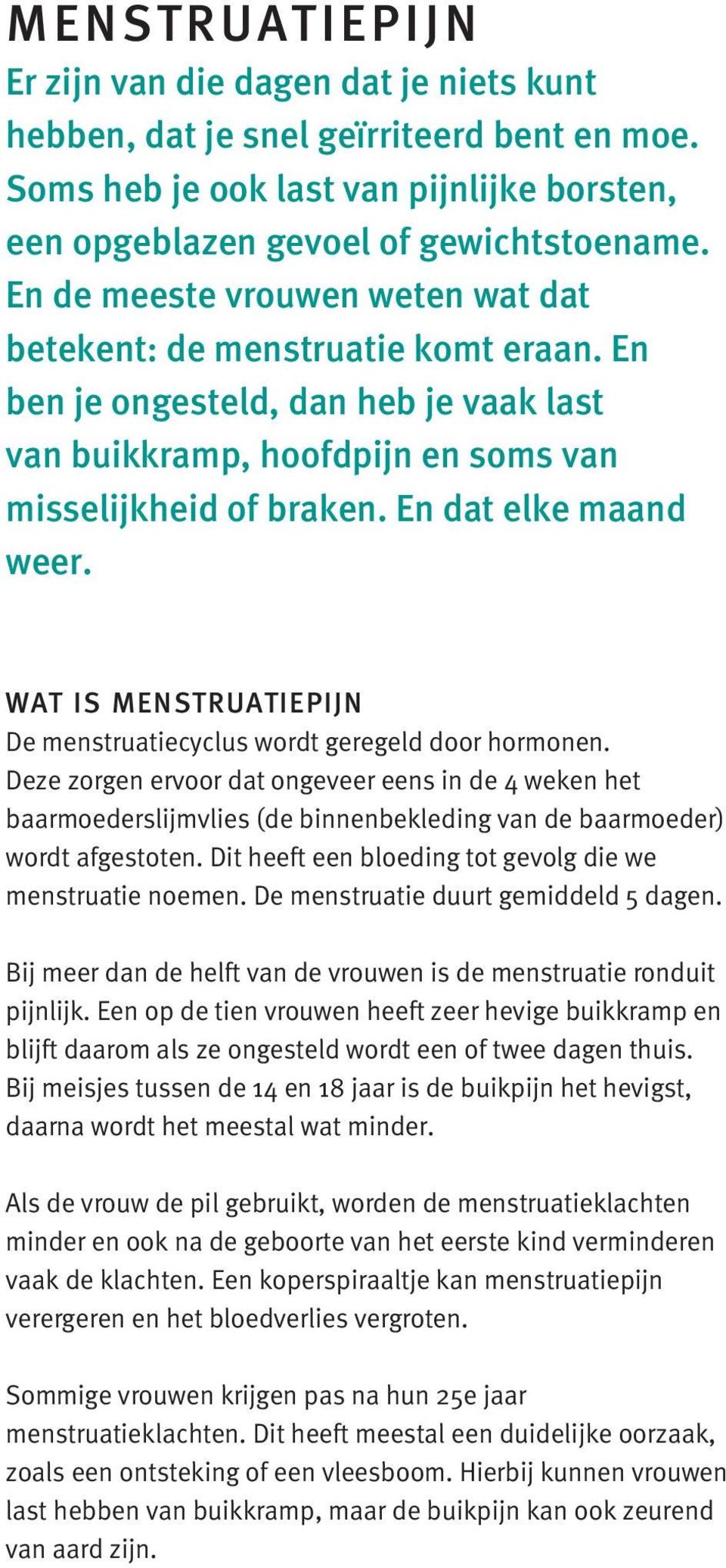 WAT IS MENSTRUATIEPIJN De menstruatiecyclus wordt geregeld door hormonen.